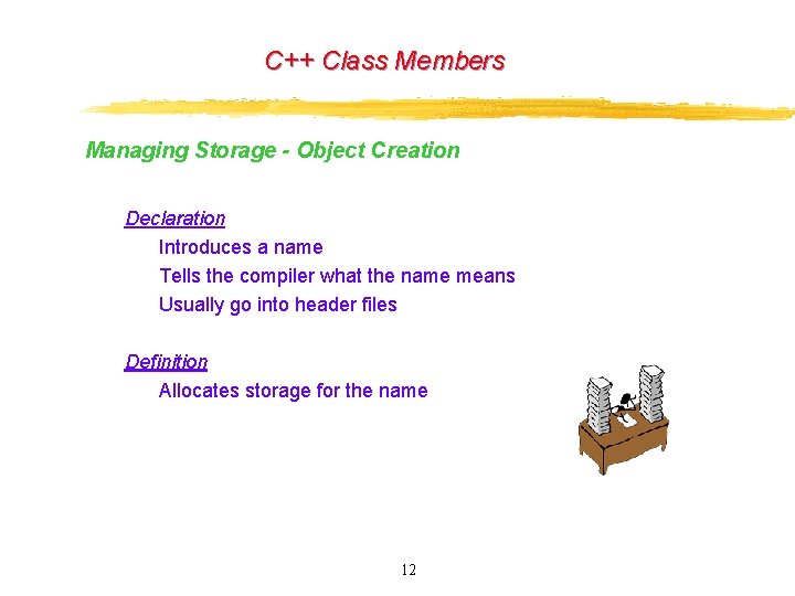 C++ Class Members Managing Storage - Object Creation Declaration Introduces a name Tells the C++ Class Members Managing Storage - Object Creation Declaration Introduces a name Tells the