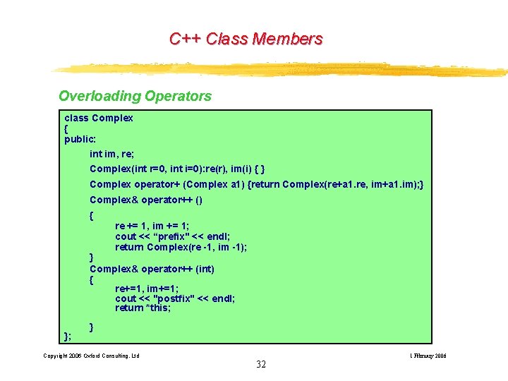 C++ Class Members Overloading Operators class Complex { public: int im, re; Complex(int r=0, C++ Class Members Overloading Operators class Complex { public: int im, re; Complex(int r=0,