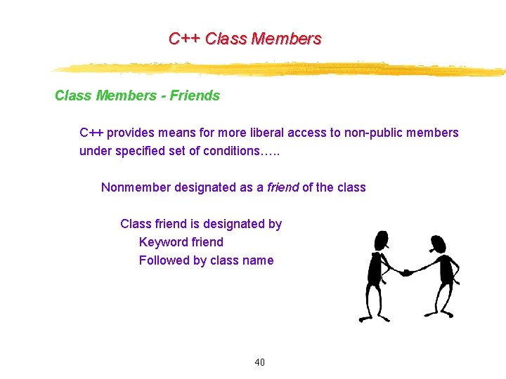 C++ Class Members - Friends C++ provides means for more liberal access to non-public C++ Class Members - Friends C++ provides means for more liberal access to non-public