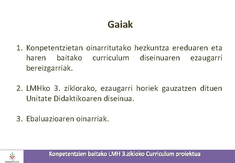 Gaiak 1. Konpetentzietan oinarritutako hezkuntza ereduaren eta haren baitako curriculum diseinuaren ezaugarri bereizgarriak. 2.