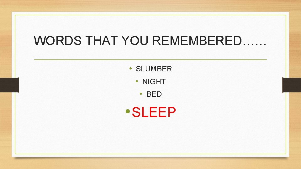 WORDS THAT YOU REMEMBERED…… • SLUMBER • NIGHT • BED • SLEEP 