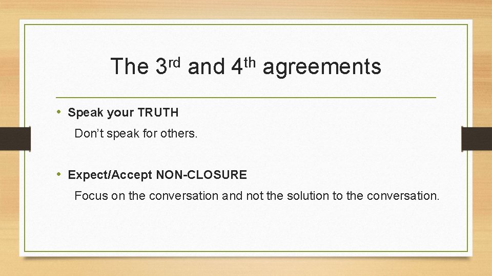 The rd 3 and th 4 agreements • Speak your TRUTH Don’t speak for