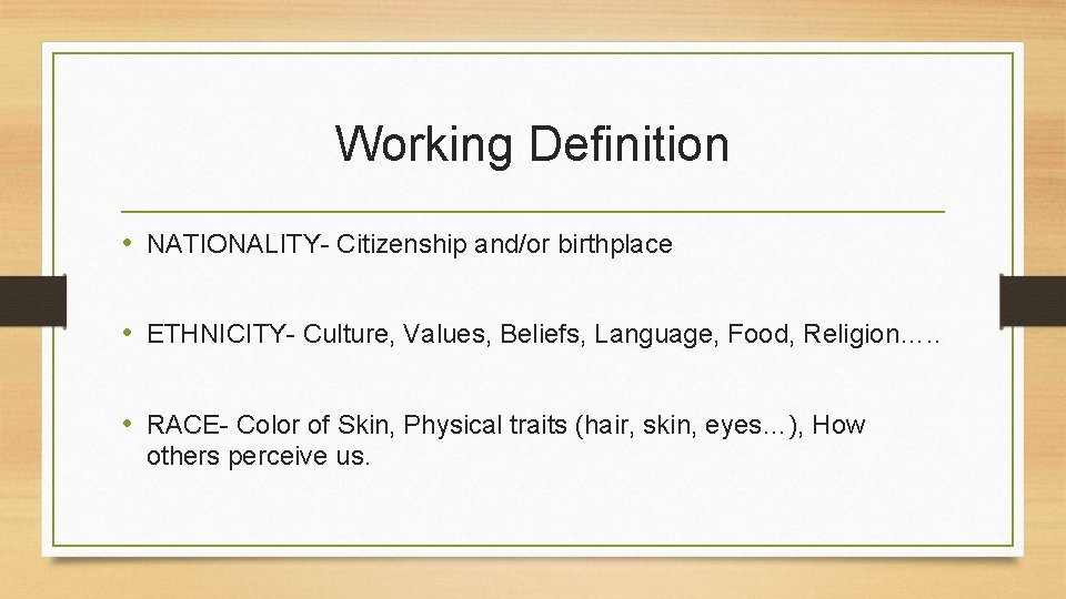 Working Definition • NATIONALITY- Citizenship and/or birthplace • ETHNICITY- Culture, Values, Beliefs, Language, Food,