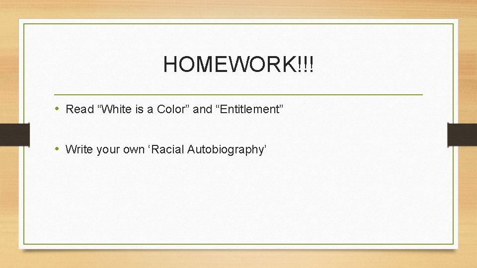 HOMEWORK!!! • Read “White is a Color” and “Entitlement” • Write your own ‘Racial