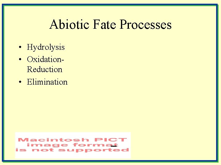 Abiotic Fate Processes • Hydrolysis • Oxidation. Reduction • Elimination 