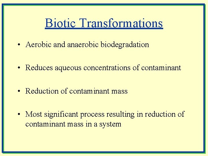 Biotic Transformations • Aerobic and anaerobic biodegradation • Reduces aqueous concentrations of contaminant •