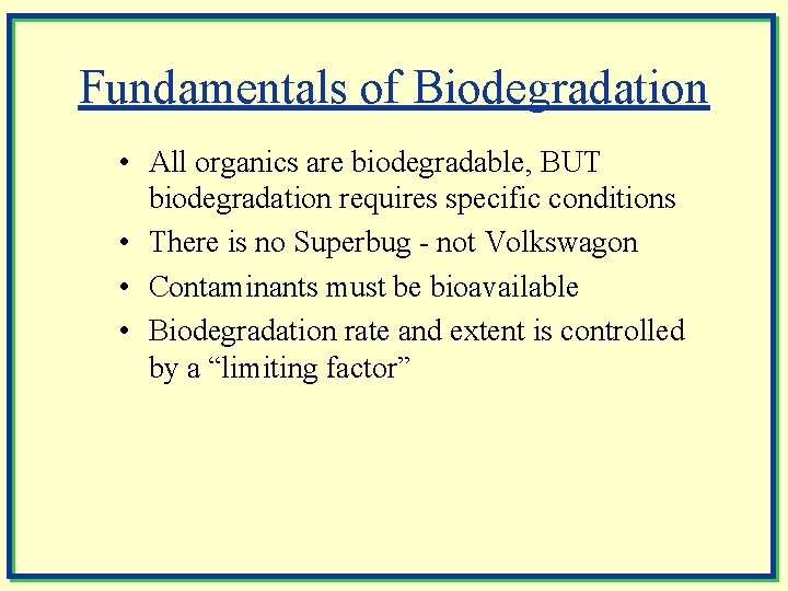 Fundamentals of Biodegradation • All organics are biodegradable, BUT biodegradation requires specific conditions •