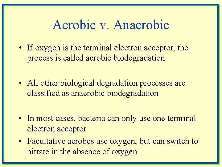 Aerobic v. Anaerobic • If oxygen is the terminal electron acceptor, the process is