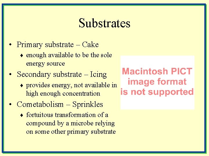 Substrates • Primary substrate – Cake ¨ enough available to be the sole energy