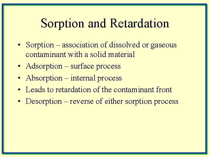 Sorption and Retardation • Sorption – association of dissolved or gaseous contaminant with a