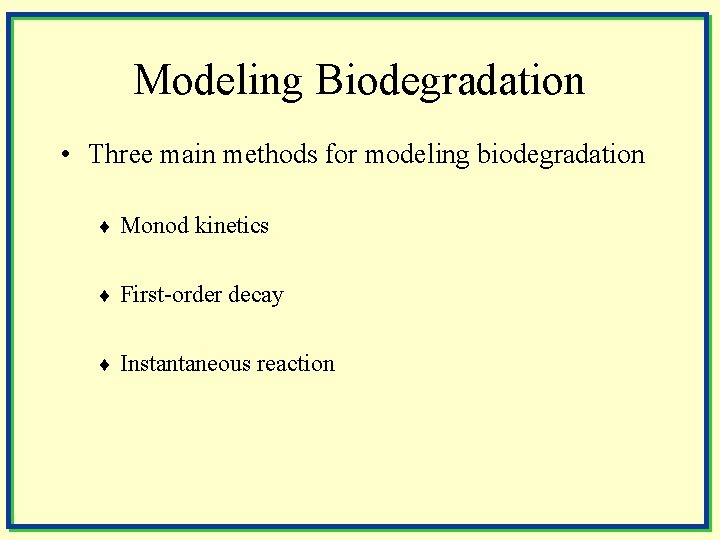 Modeling Biodegradation • Three main methods for modeling biodegradation ¨ Monod kinetics ¨ First-order