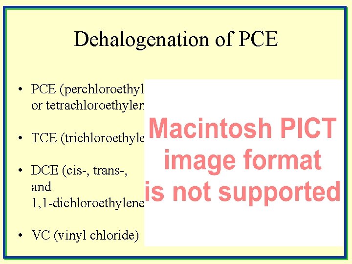 Dehalogenation of PCE • PCE (perchloroethylene or tetrachloroethylene) • TCE (trichloroethylene) • DCE (cis-,