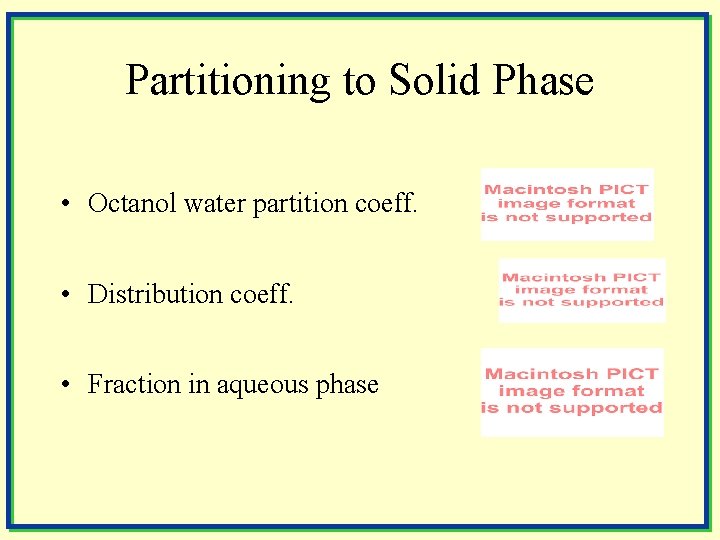 Partitioning to Solid Phase • Octanol water partition coeff. • Distribution coeff. • Fraction
