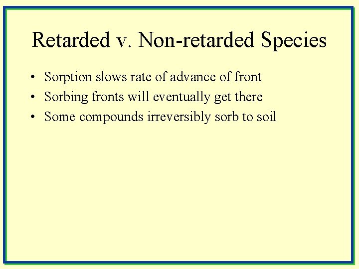 Retarded v. Non-retarded Species • Sorption slows rate of advance of front • Sorbing