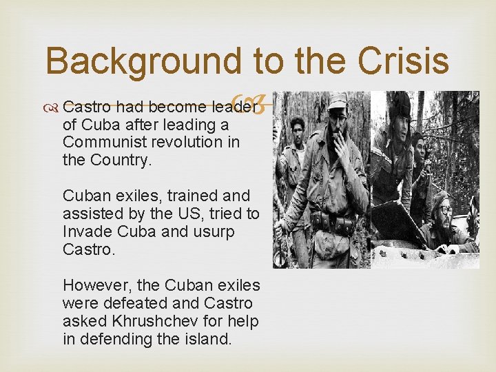 Background to the Crisis Castro had become leader of Cuba after leading a Communist