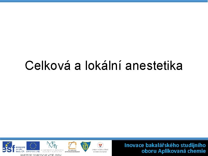 Celková a lokální anestetika Inovace bakalářského studijního oboru Aplikovaná chemie 