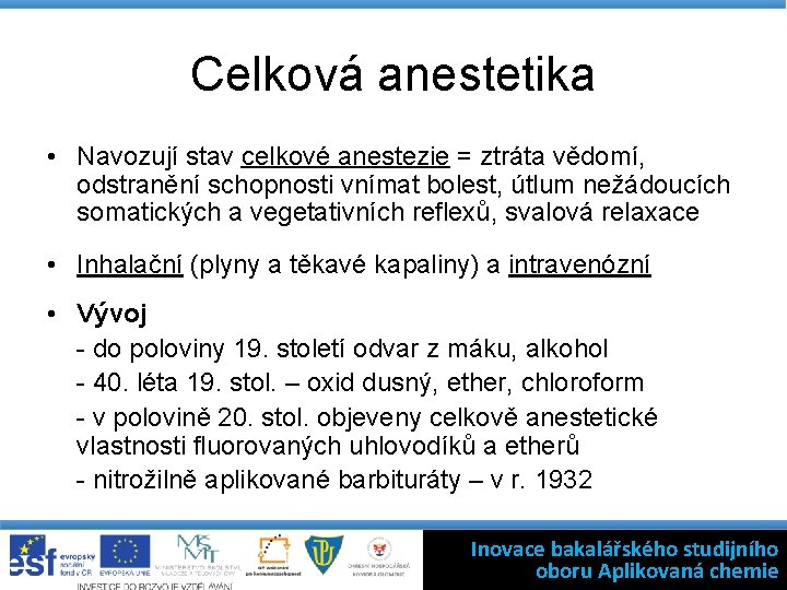 Celková anestetika • Navozují stav celkové anestezie = ztráta vědomí, odstranění schopnosti vnímat bolest,