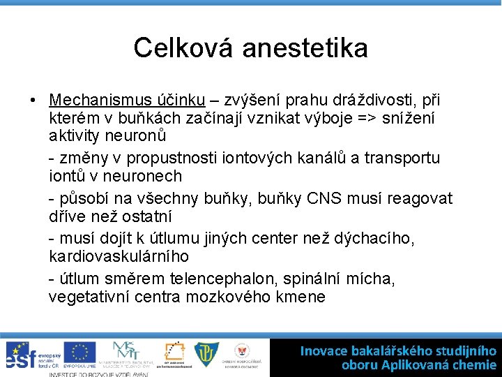 Celková anestetika • Mechanismus účinku – zvýšení prahu dráždivosti, při kterém v buňkách začínají