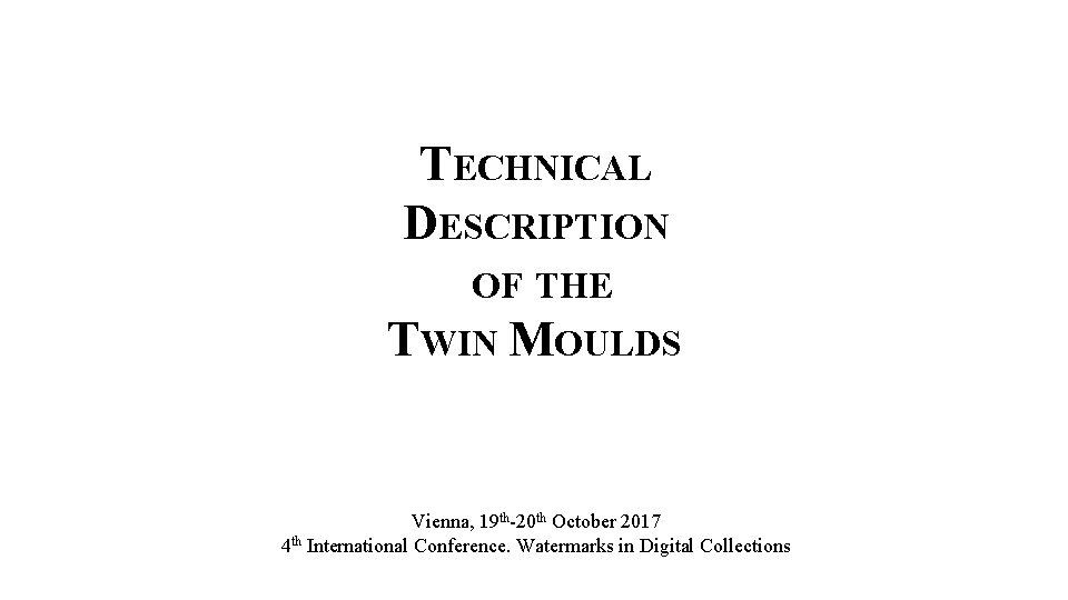 TECHNICAL DESCRIPTION OF THE TWIN MOULDS Vienna, 19 th-20 th October 2017 4 th