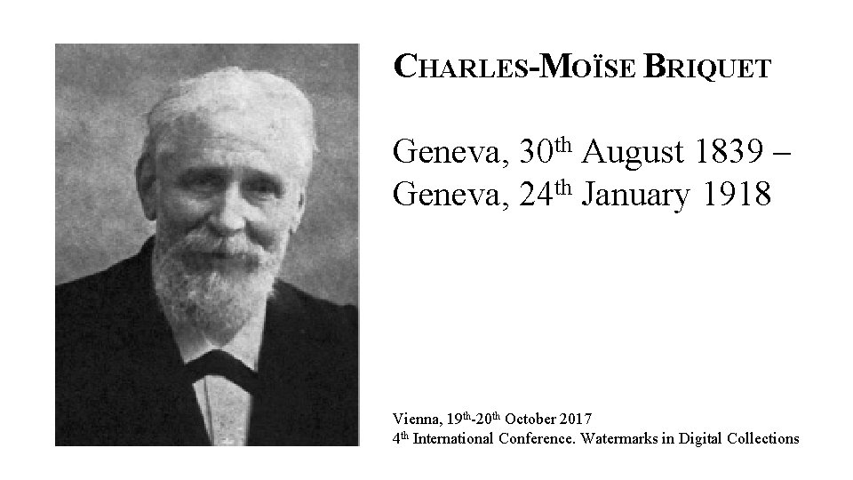 CHARLES-MOÏSE BRIQUET Geneva, 30 th August 1839 – Geneva, 24 th January 1918 Vienna,