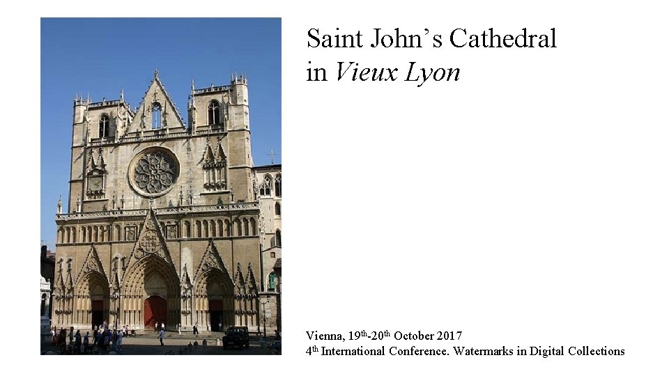 Saint John’s Cathedral in Vieux Lyon Vienna, 19 th-20 th October 2017 4 th
