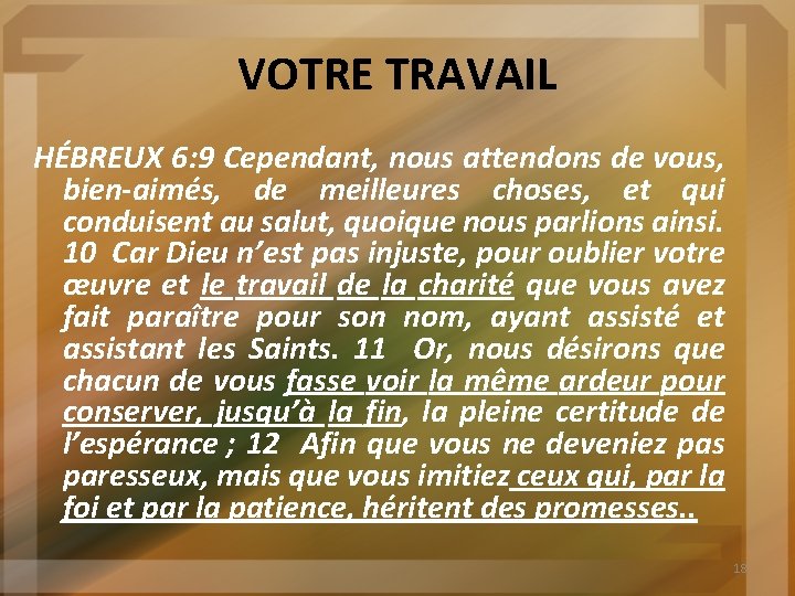 VOTRE TRAVAIL HÉBREUX 6: 9 Cependant, nous attendons de vous, bien-aimés, de meilleures choses,