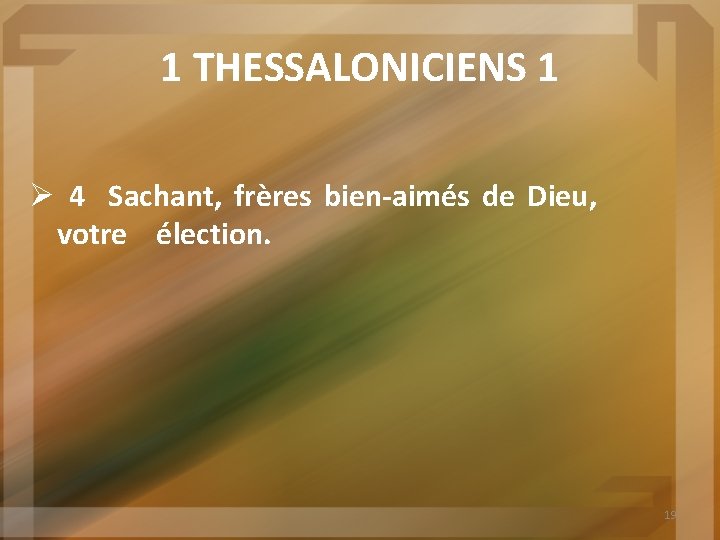 1 THESSALONICIENS 1 Ø 4 Sachant, frères bien-aimés de Dieu, votre élection. 19 