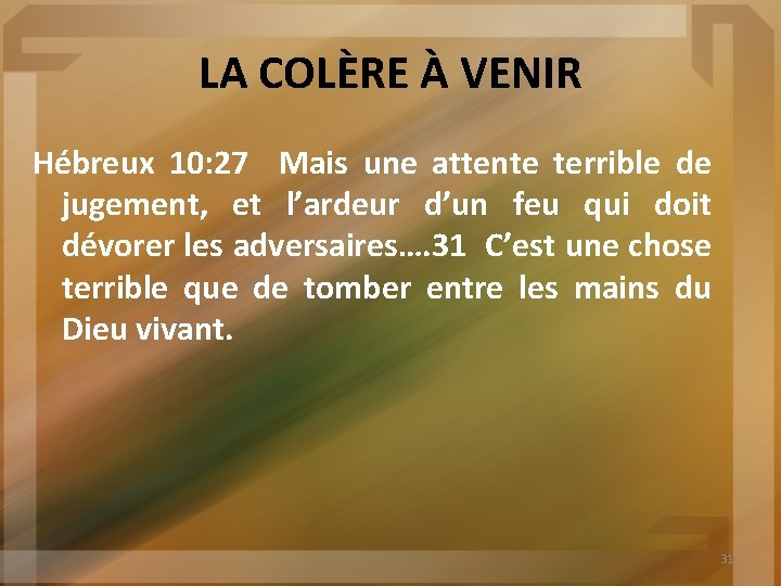 LA COLÈRE À VENIR Hébreux 10: 27 Mais une attente terrible de jugement, et