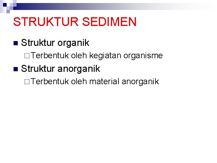 STRUKTUR SEDIMEN n Struktur organik ¨ Terbentuk n oleh kegiatan organisme Struktur anorganik ¨