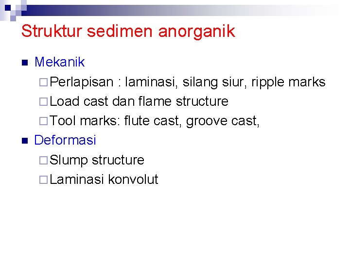 Struktur sedimen anorganik n n Mekanik ¨ Perlapisan : laminasi, silang siur, ripple marks