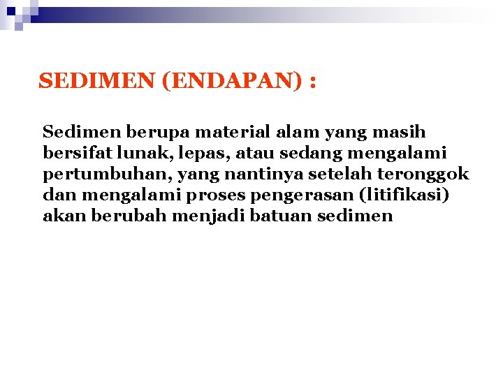 SEDIMEN (ENDAPAN) : Sedimen berupa material alam yang masih bersifat lunak, lepas, atau sedang