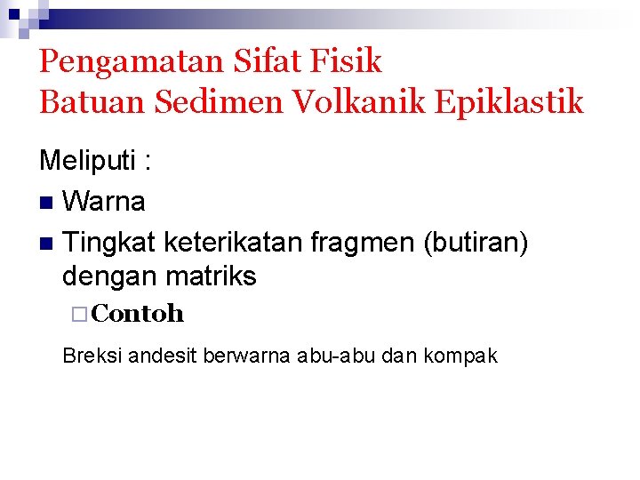 Pengamatan Sifat Fisik Batuan Sedimen Volkanik Epiklastik Meliputi : n Warna n Tingkat keterikatan