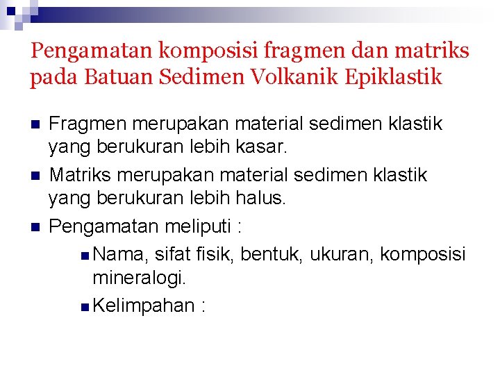 Pengamatan komposisi fragmen dan matriks pada Batuan Sedimen Volkanik Epiklastik n n n Fragmen