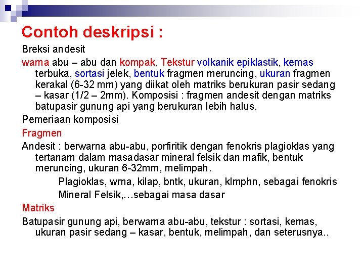 Contoh deskripsi : Breksi andesit warna abu – abu dan kompak, Tekstur volkanik epiklastik,