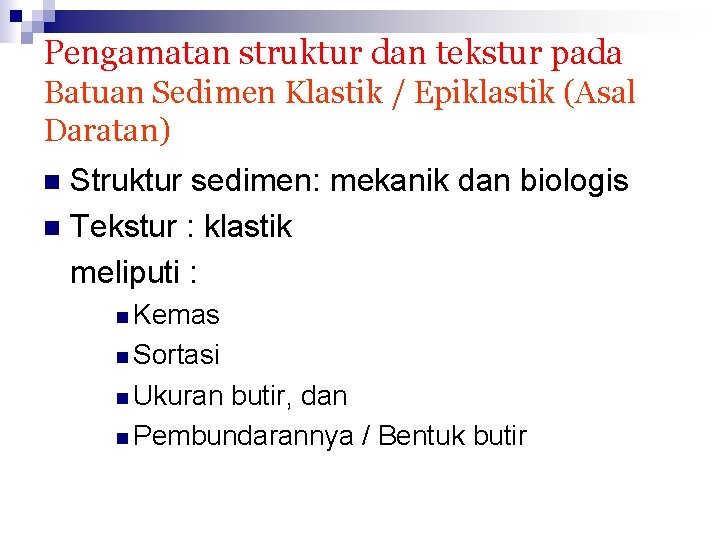 Pengamatan struktur dan tekstur pada Batuan Sedimen Klastik / Epiklastik (Asal Daratan) Struktur sedimen: