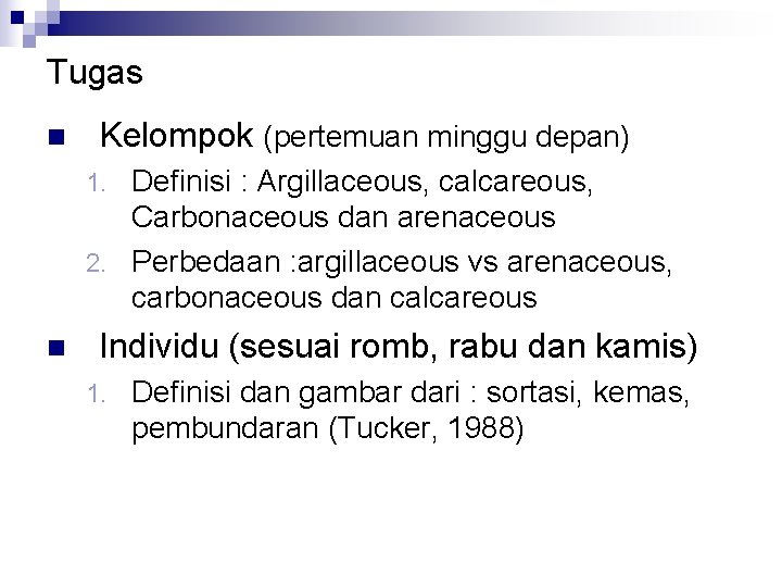 Tugas n Kelompok (pertemuan minggu depan) Definisi : Argillaceous, calcareous, Carbonaceous dan arenaceous 2.