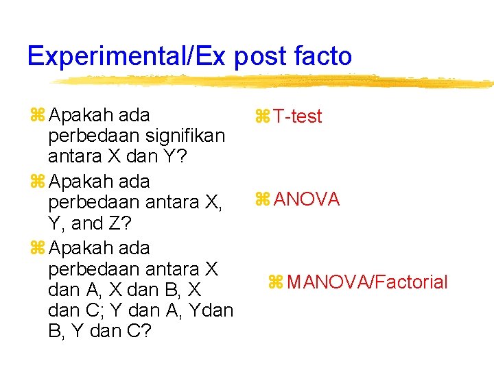 Experimental/Ex post facto z Apakah ada perbedaan signifikan antara X dan Y? z Apakah