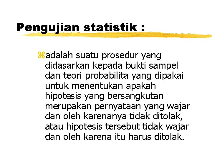 Pengujian statistik : zadalah suatu prosedur yang didasarkan kepada bukti sampel dan teori probabilita