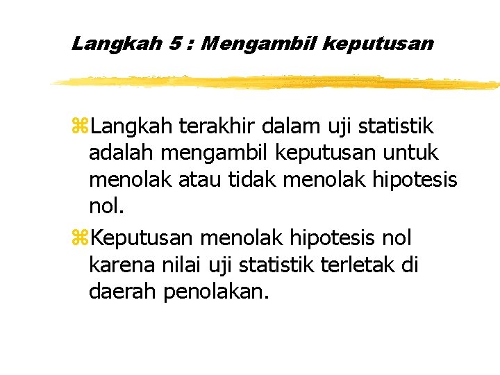 Langkah 5 : Mengambil keputusan z. Langkah terakhir dalam uji statistik adalah mengambil keputusan