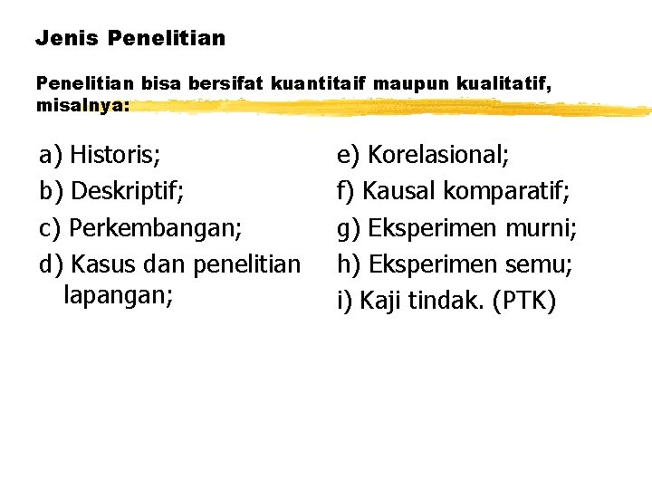 Jenis Penelitian bisa bersifat kuantitaif maupun kualitatif, misalnya: a) Historis; b) Deskriptif; c) Perkembangan;