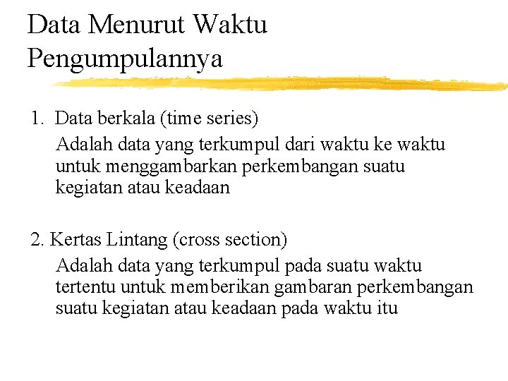 Data Menurut Waktu Pengumpulannya 1. Data berkala (time series) Adalah data yang terkumpul dari