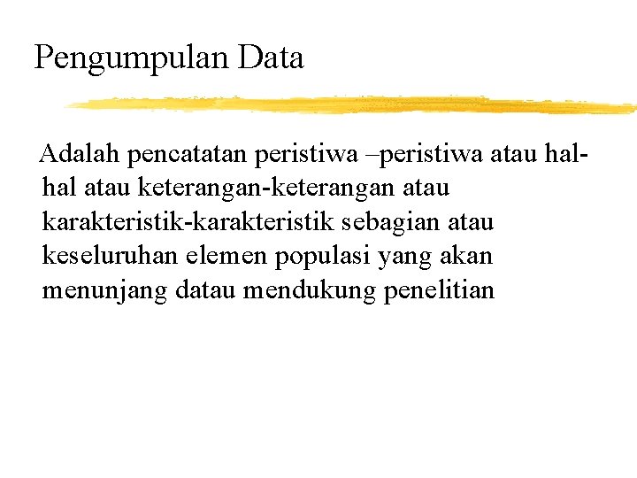 Pengumpulan Data Adalah pencatatan peristiwa –peristiwa atau halhal atau keterangan-keterangan atau karakteristik-karakteristik sebagian atau