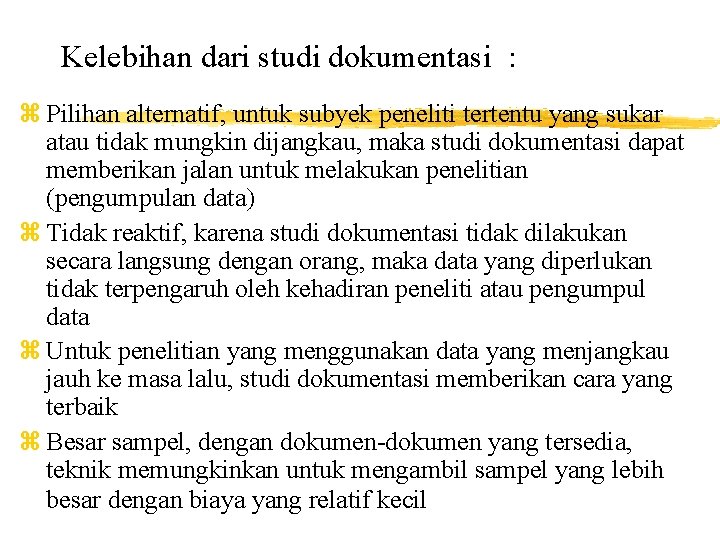 Kelebihan dari studi dokumentasi : z Pilihan alternatif, untuk subyek peneliti tertentu yang sukar