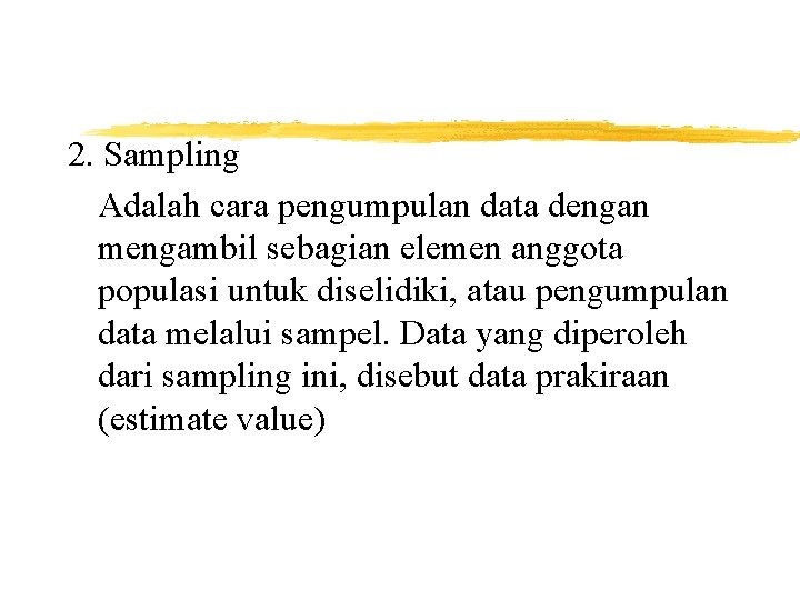 2. Sampling Adalah cara pengumpulan data dengan mengambil sebagian elemen anggota populasi untuk diselidiki,