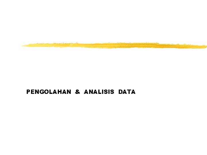 PENGOLAHAN & ANALISIS DATA 