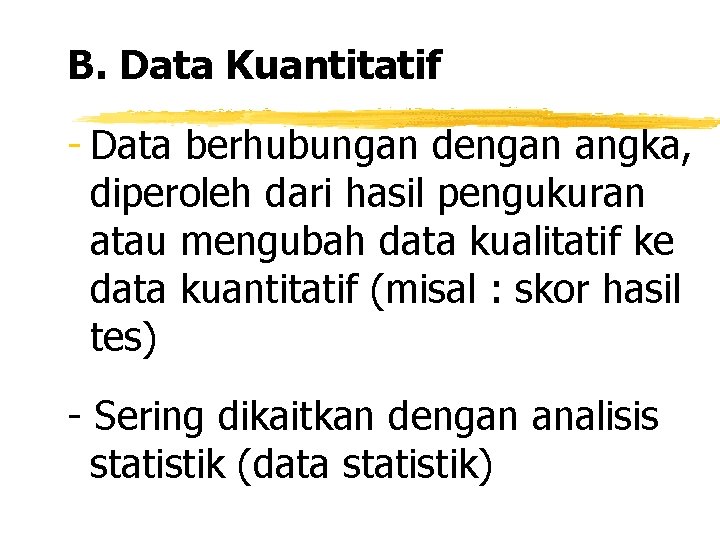 B. Data Kuantitatif - Data berhubungan dengan angka, diperoleh dari hasil pengukuran atau mengubah