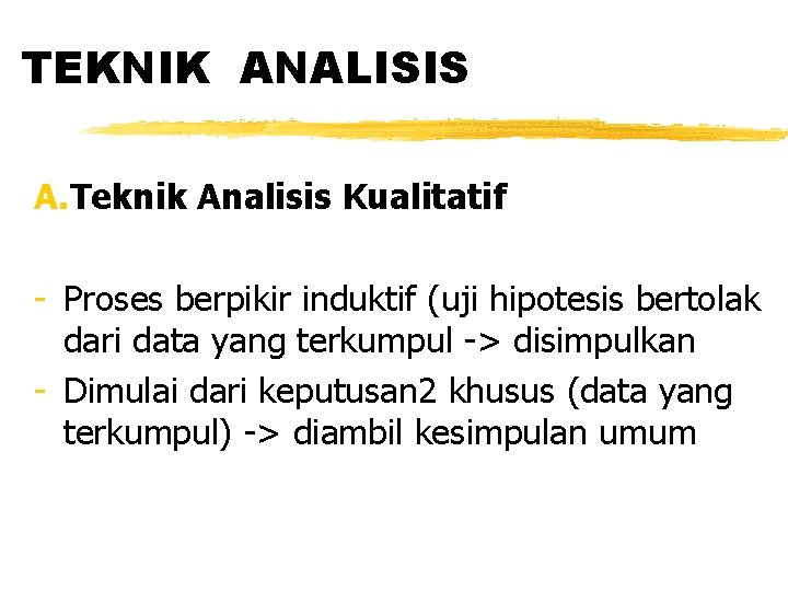 TEKNIK ANALISIS A. Teknik Analisis Kualitatif - Proses berpikir induktif (uji hipotesis bertolak dari