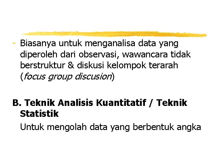 - Biasanya untuk menganalisa data yang diperoleh dari observasi, wawancara tidak berstruktur & diskusi