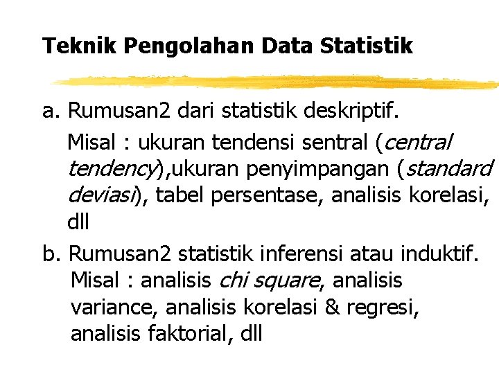 Teknik Pengolahan Data Statistik a. Rumusan 2 dari statistik deskriptif. Misal : ukuran tendensi
