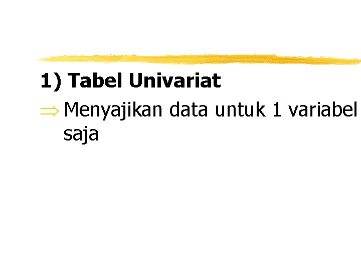 1) Tabel Univariat Þ Menyajikan data untuk 1 variabel saja 
